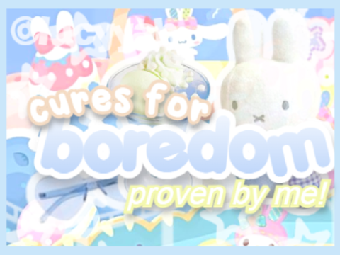 ♡ cures for boredom ₊˚