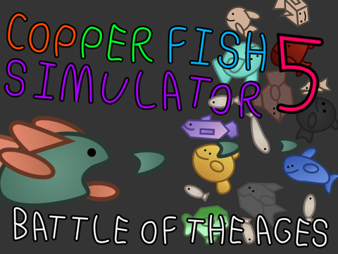 Copper Fish Simulator 5: Battle of the Ages