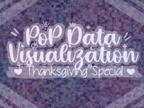 ☆ PoP Data Visualization • Thanksgiving Special! ☆