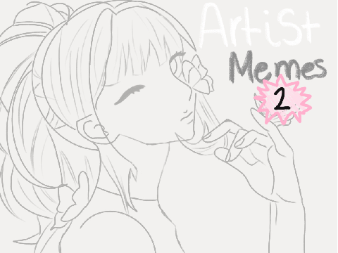 Artist's Memes 2...'Cause I Have Art Block