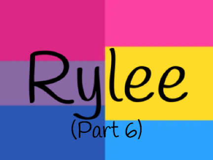 Rylee ~ An LGBTQ+ Story ~ Part 6