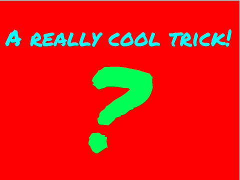 A Really Cool Trick!