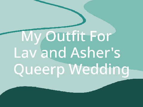 My Outfit For Asher and Lav's Queerp Wedding