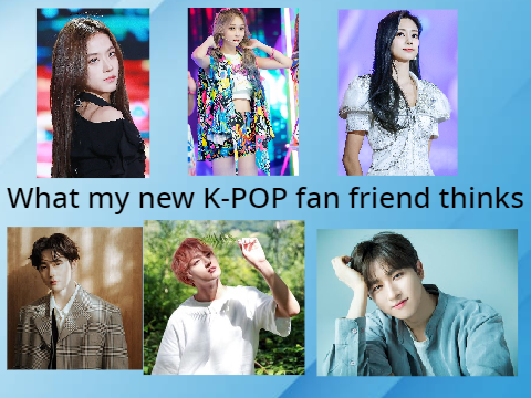 What my new K-POP fan friend thinks