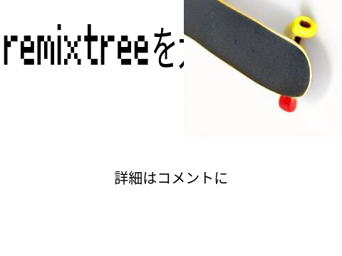 remixtreeを大きくしよう remix remix-2