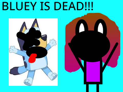 BLUEY IS DEAD!!!!|RayBug2013