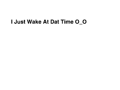 I Just Wake Up At 5:23 AM O_O