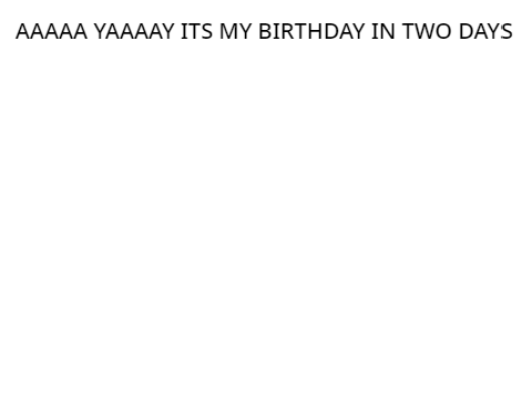 ITS MY BIRTHDAY IN TWO DAYS