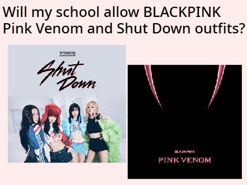 Will my school allow BLACKPINK Pink Venom and Shut Down outfits?