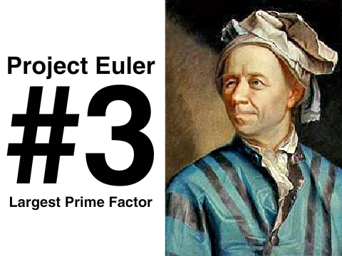 Project Euler #3 - Largest Prime Factor