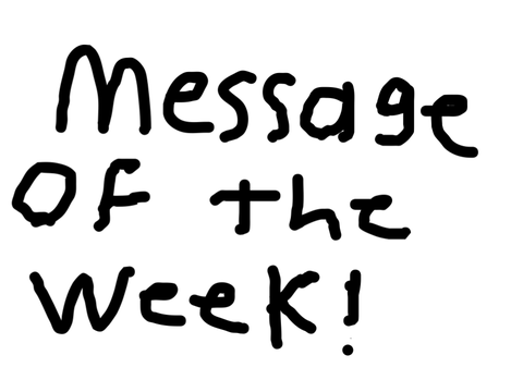 Message of the Week!!!
