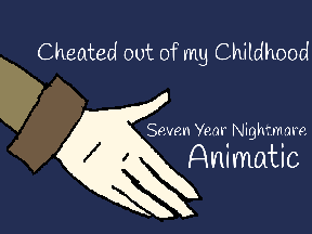 Cheated out of my Childhood [] Seven Year Nightmare animatic