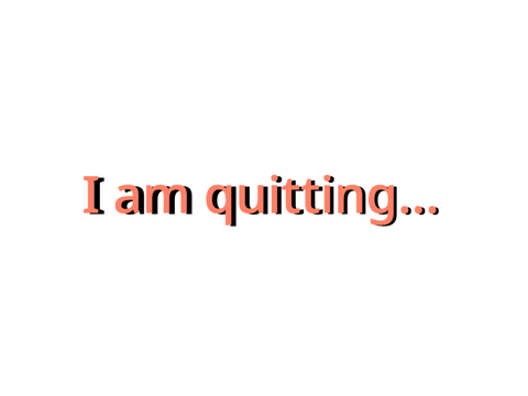 I Am Quitting!