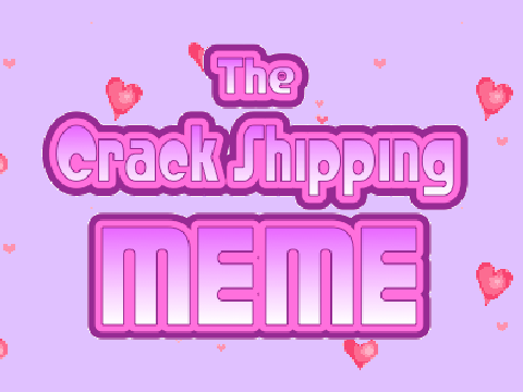 CRACK-SHIPPING MEME <3 remix