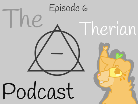 The Therian Podcast || Episode 6 ||