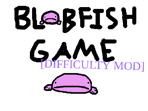 BLOBFISH GAME [V1.1] Difficulty mod [1.0]