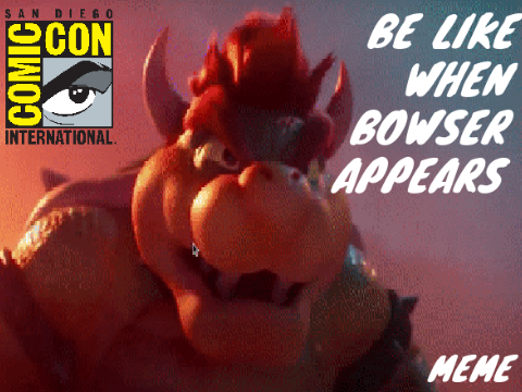 San Diego Comic Con Be Like When Bowser Appears...