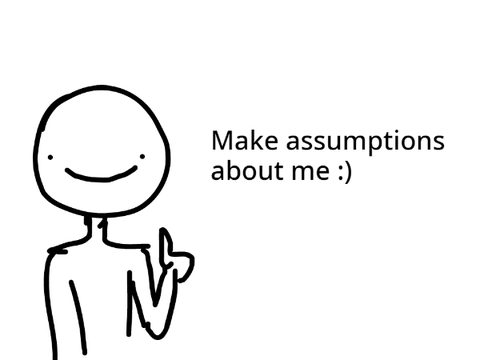 Make some assumptions about me >:D