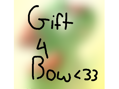 Gift for bow! <33