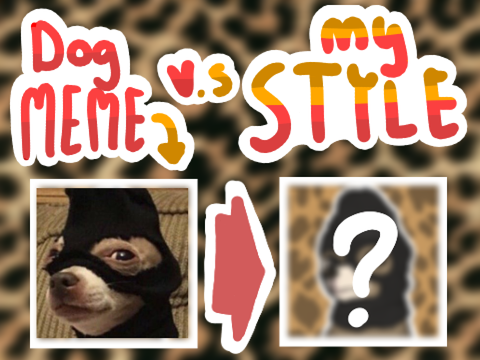 ►DOG MEME v.s MY STYLE