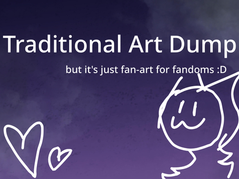 Traditional Art Dump but it's just fan art for fandoms