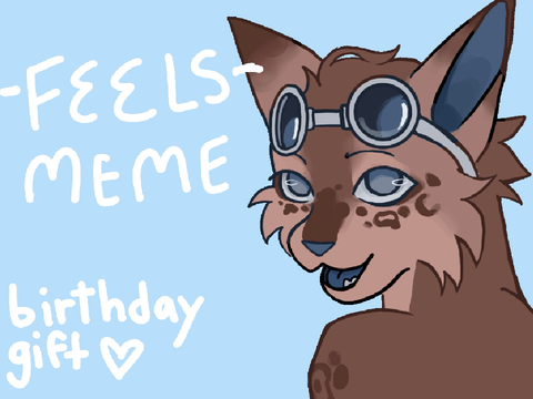 ♡ Feels meme ♡ VERY LATE BORTHDAY GIFTT