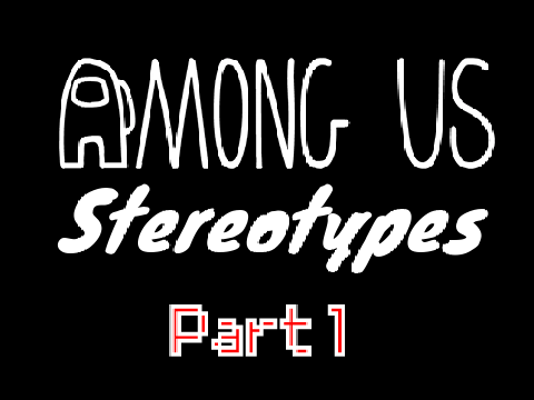 Amongus stereotypes PART 1