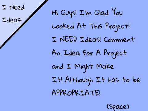 I Need Ideas!!