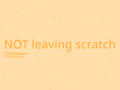 I am NOT leaving scratch