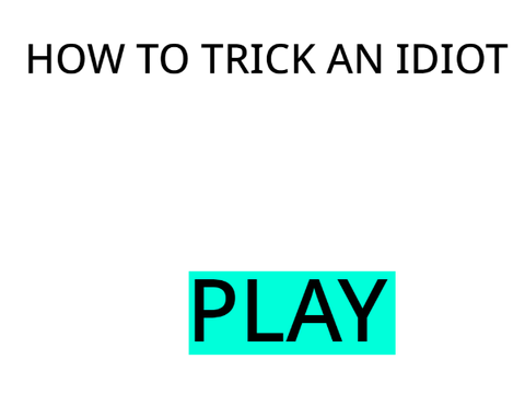how to trick an idiot