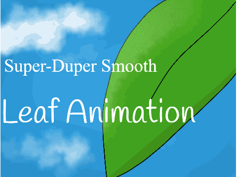 Leaf Animation (SUPER-DUPER SMOOTH!)