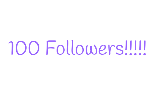 I got to 100 followers!!!!