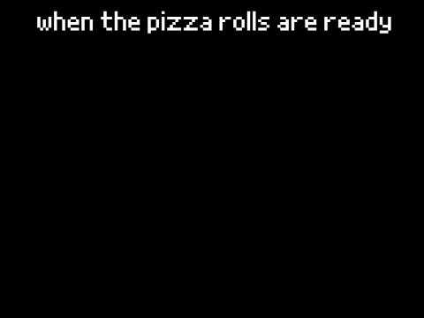When the pizza rolls are ready