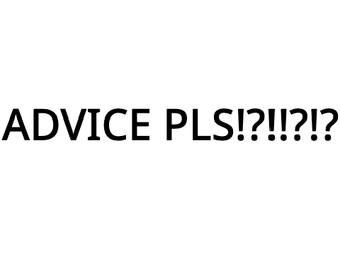 (vent) NEED ADVICE!