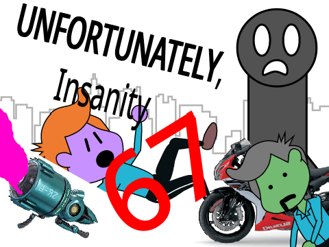 Unfortunately, Insanity 67