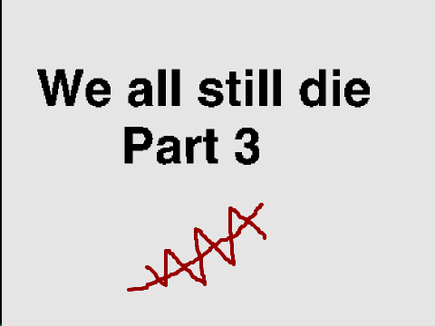 ~_ We All Still Die : Part 3 _~ 