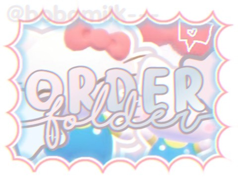 ⌕ ORD3R F0LDER 〃⟶ ₍˄·͈༝·͈˄*₎◞ ̑̑