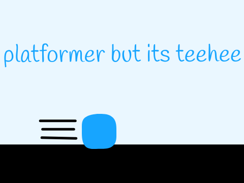 platformer but its teehee