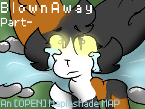 (PART 4 NEED COLLAB) Blown Away | A OPEN MAPLESHADE MAP