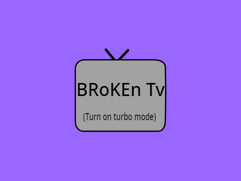 Broken TV (With Turbo Mode On)