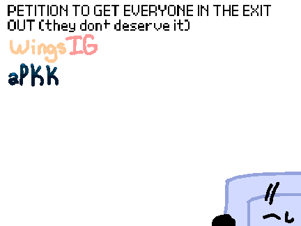 PETITION TO GET EVERYONE IN THE EXIT OUT!!1