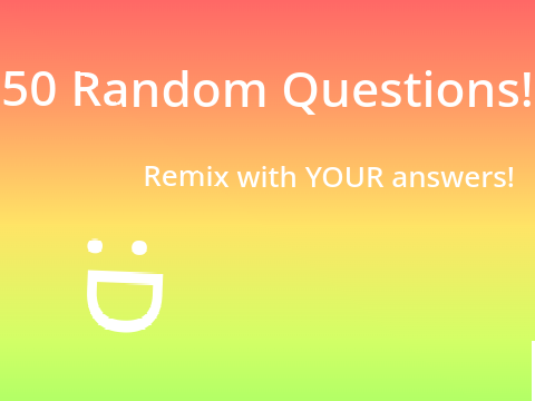 50 Random Questions! remix