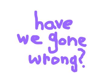 have we gone wrong?