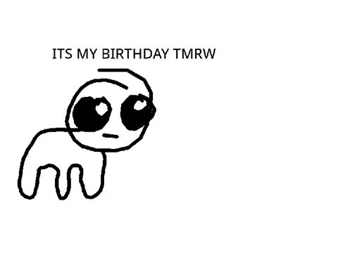 It's my birthday tomorrow 