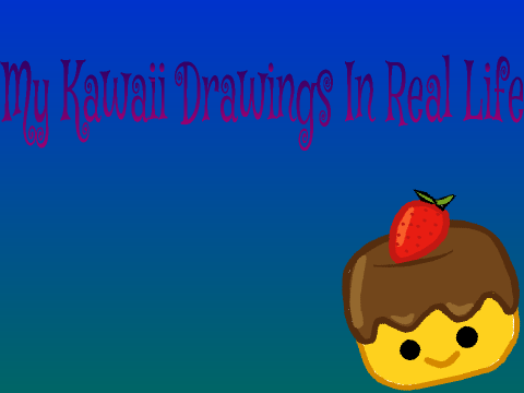 My Kawaii Drawings In Real Life