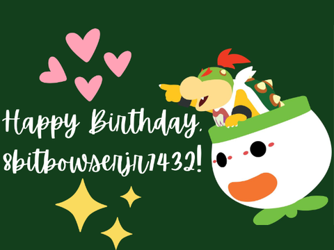 Happy Birthday, 8bitbowserjr7432!