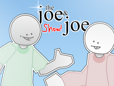 The Joe and Joe Show!