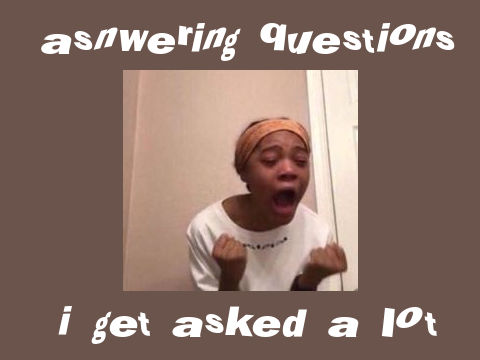 answering questions i get asked a lot
