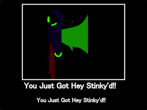 You Just Got Hey Stinky'd!! 
