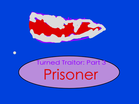 Turned Traitor: Part3 Prisoner.
